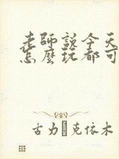 老师说今天随我怎么玩都可以