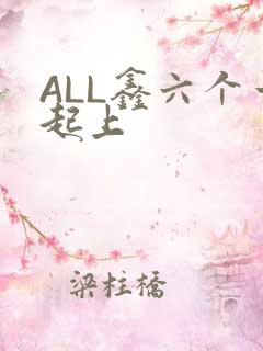 ALL鑫六个一起上