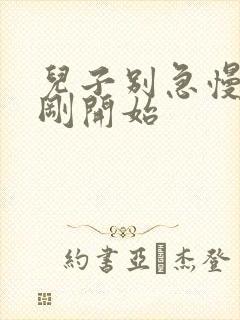 儿子别急慢慢来刚开始