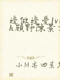 边做边爱1v1h顾野陈景书