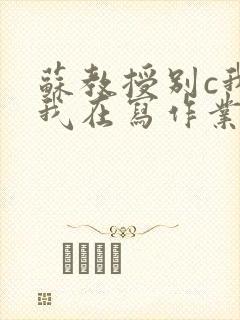 苏教授别c我了我在写作业视频