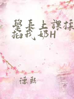 学长上课揉搓捏掐我奶H