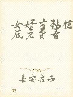 女婿有劲枪枪到底免费看