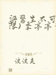 梁医生不可以(限) 季亭亭李斯