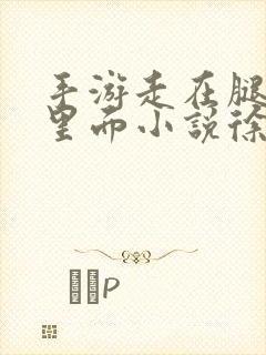 手游走在腿的最里面小说徐小芊