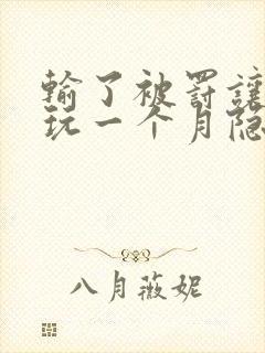 输了被罚让别人玩一个月隐私