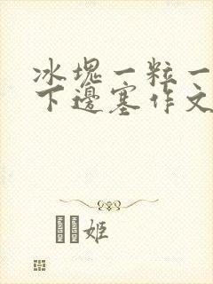 冰块一粒一粒往下边塞作文