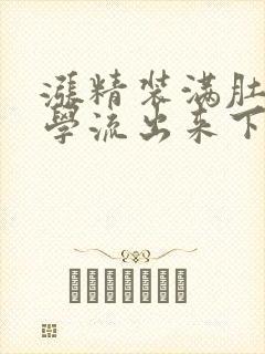 涨精装满肚子上学流出来下载