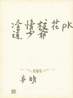 冷情校花pk霸道少爷