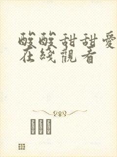 酸酸甜甜爱上你在线观看