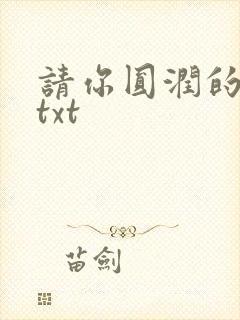 请你圆润的离开txt