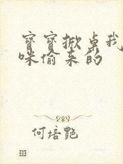 宝宝掀桌我是妈咪偷来的