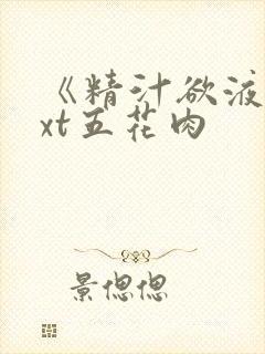 《精汁欲液》txt五花肉