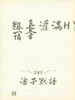 粗长灌满H男男宿舍