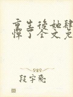 重生后她肆无忌惮了全文免费阅读