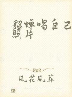 貂蝉喝自己乳液照片