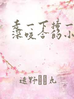 走一下撞一下深深咬合的小说视频