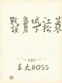 战枭城江芸媚小说月下松琴