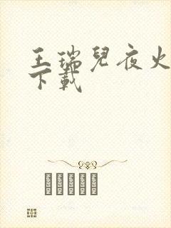 王瑞儿夜火全套下载