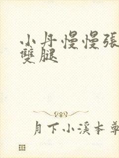 小丹慢慢张开了双腿