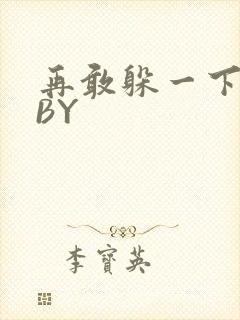 再敢躲一下试试BY