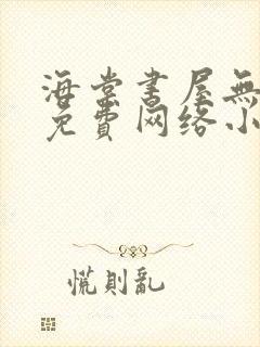 海棠书屋无弹窗免费网络小说阅读网下4千下