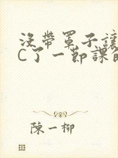 没带罩子让校霸C了一节课的