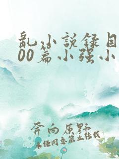 乱小说录目伦200篇小强小说网