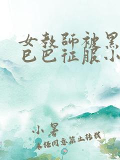 女教师被黑人大巳巴征服小说