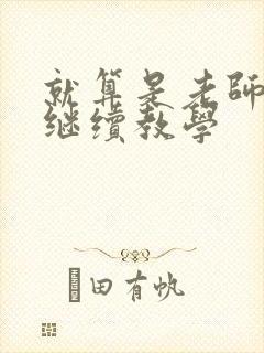 就算是老师也想继续教学