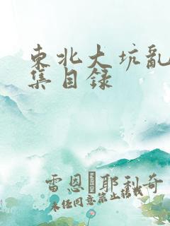 东北大坑乱H全集目录