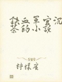 铁血军官沉迷绿茶的小说