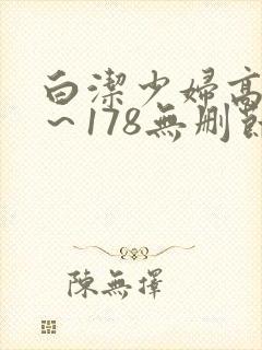 白洁少妇高义1～178无删节