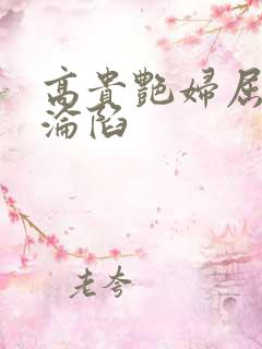 高贵艳妇屈服的沦陷