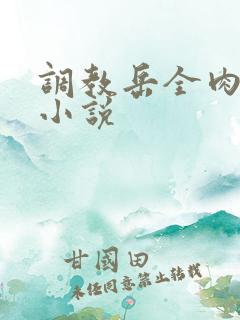 调教岳全肉长篇小说