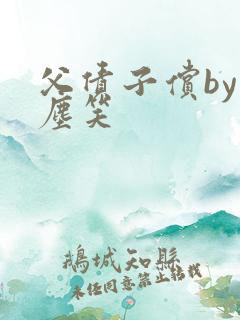 父债子偿by红尘笑