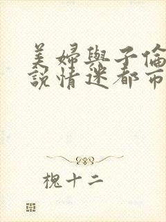 美妇与子伦亲小说情迷都市