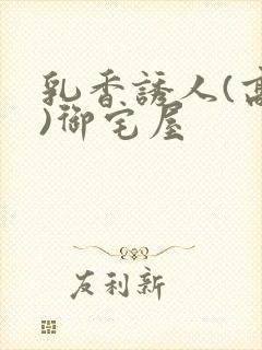 乳香诱人(高H)御宅屋