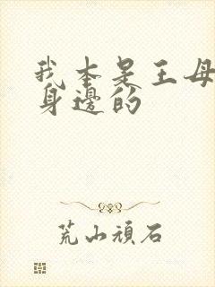 我本是王母娘娘身边的