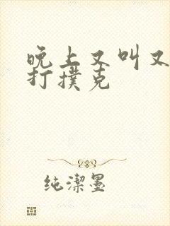 晚上又叫又疼的打扑克