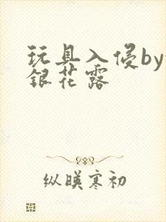 玩具入侵by金银花露