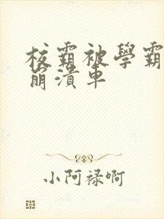 校霸被学霸玩到崩溃车