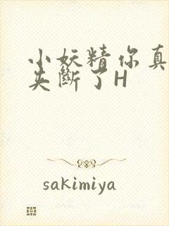 小妖精你真紧 夹断了H