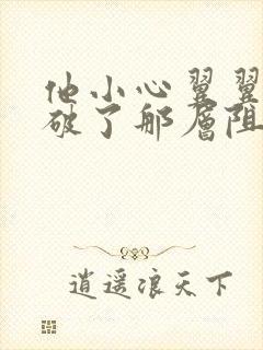 他小心翼翼的冲破了那层阻碍