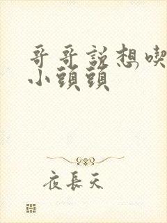 哥哥说想吃我的小头头