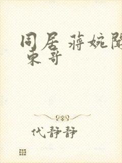 同居 蒋婉闻烬 东哥