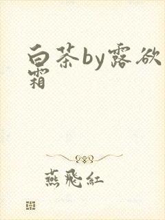 白茶by露欲为霜