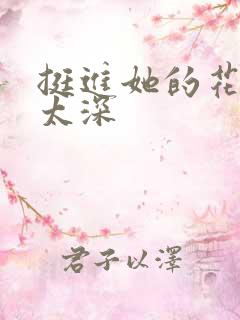 挺进她的花苞啊太深
