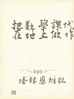 把数学课代表按在地上做作文