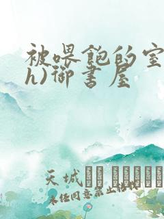 被喂饱的室友(h)御书屋